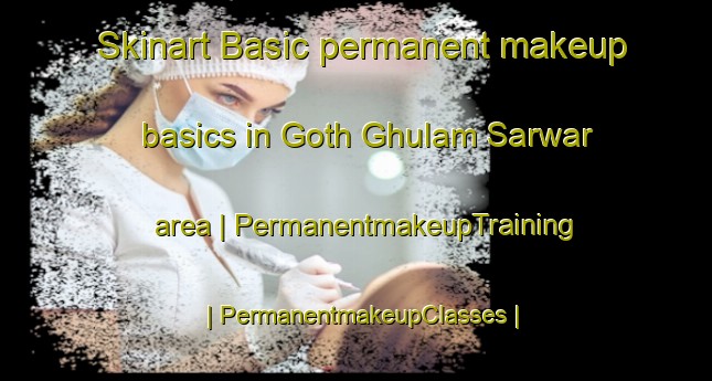 Skinart Basic permanent makeup basics in Goth Ghulam Sarwar area | PermanentmakeupTraining | PermanentmakeupClasses | SkinartTraining-Pakistan